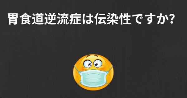 胃食道逆流症は伝染性ですか？