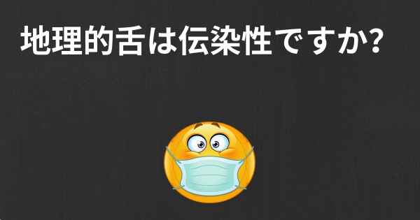地理的舌は伝染性ですか？