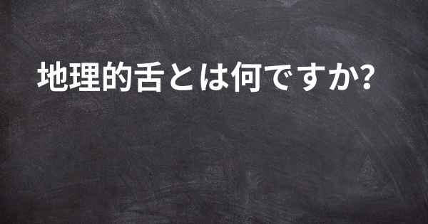 地理的舌とは何ですか？