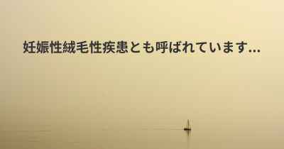 妊娠性絨毛性疾患とも呼ばれています...