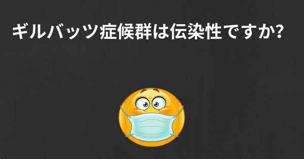 ギルバッツ症候群は伝染性ですか？