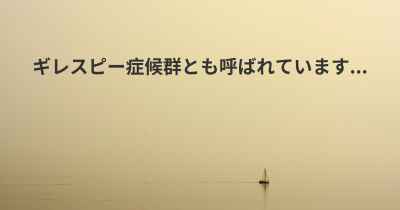 ギレスピー症候群とも呼ばれています...