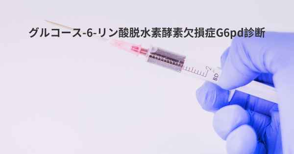 グルコース-6-リン酸脱水素酵素欠損症G6pd診断