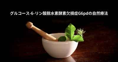 グルコース-6-リン酸脱水素酵素欠損症G6pdの自然療法