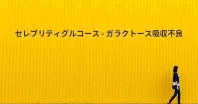 セレブリティグルコース - ガラクトース吸収不良