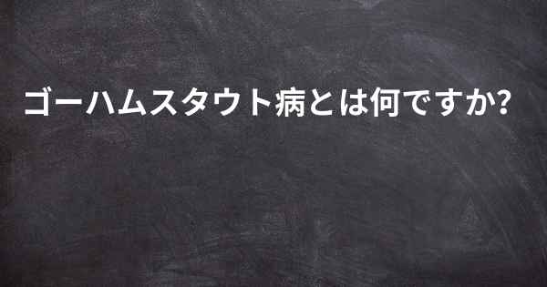 ゴーハムスタウト病とは何ですか？