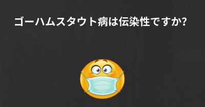 ゴーハムスタウト病は伝染性ですか？