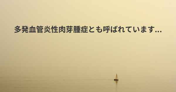 多発血管炎性肉芽腫症とも呼ばれています...