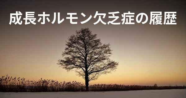 成長ホルモン欠乏症の履歴