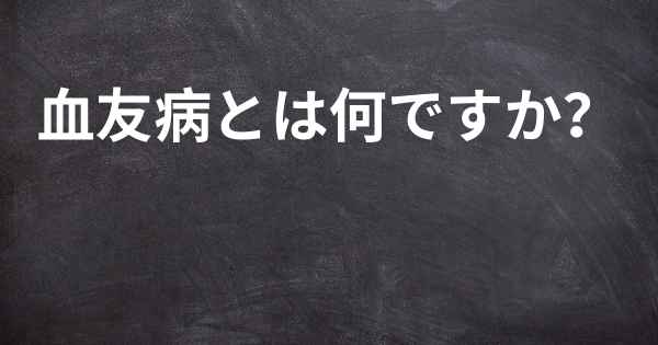 血友病とは何ですか？