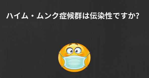 ハイム・ムンク症候群は伝染性ですか？