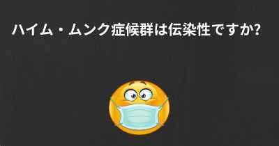 ハイム・ムンク症候群は伝染性ですか？