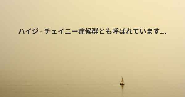 ハイジ - チェイニー症候群とも呼ばれています...