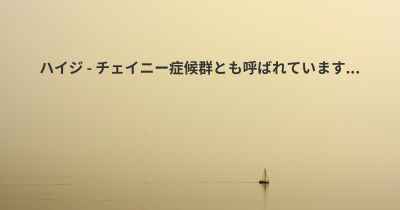 ハイジ - チェイニー症候群とも呼ばれています...