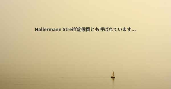 Hallermann Streiff症候群とも呼ばれています...