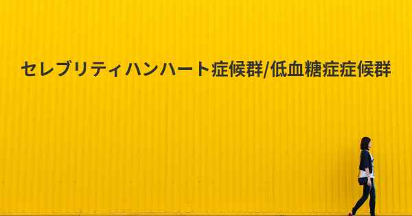 セレブリティハンハート症候群/低血糖症症候群