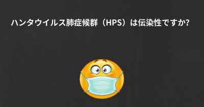 ハンタウイルス肺症候群（HPS）は伝染性ですか？