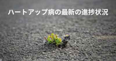 ハートアップ病の最新の進捗状況