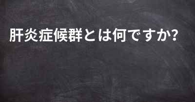 肝炎症候群とは何ですか？