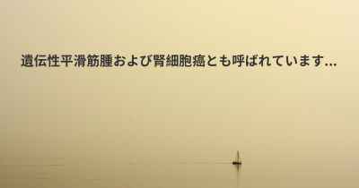 遺伝性平滑筋腫および腎細胞癌とも呼ばれています...