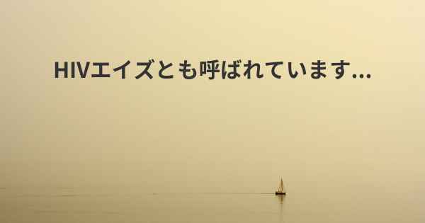 HIVエイズとも呼ばれています...