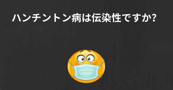 ハンチントン病は伝染性ですか？