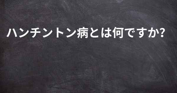 ハンチントン病とは何ですか？