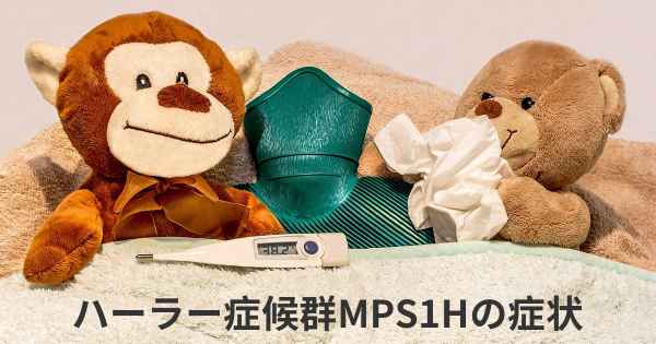 ハーラー症候群MPS1Hの症状