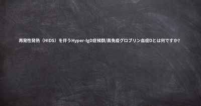 再発性発熱（HIDS）を伴うHyper-IgD症候群/高免疫グロブリン血症Dとは何ですか？