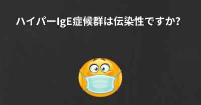 ハイパーIgE症候群は伝染性ですか？