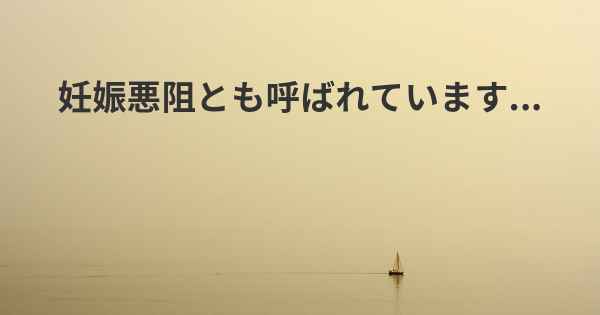 妊娠悪阻とも呼ばれています...