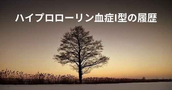 ハイプロローリン血症I型の履歴