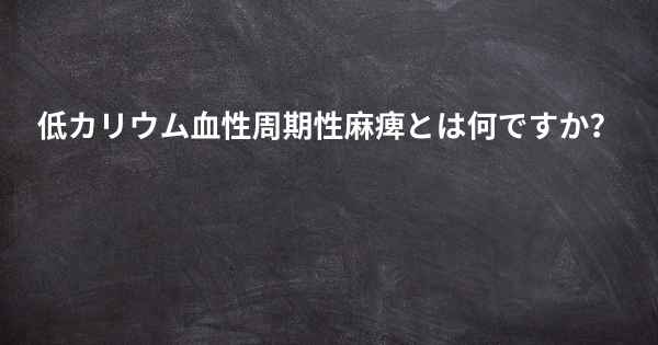 低カリウム血性周期性麻痺とは何ですか？