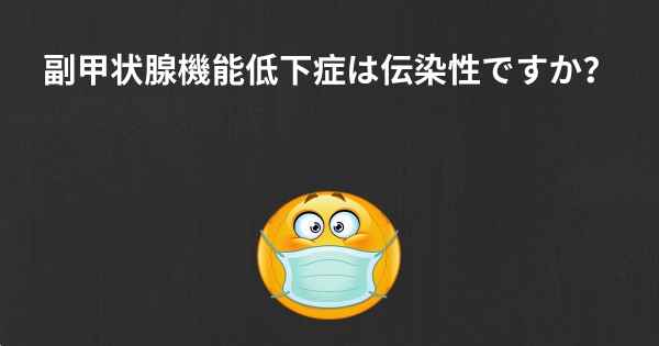 副甲状腺機能低下症は伝染性ですか？