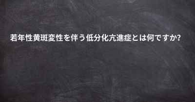 若年性黄斑変性を伴う低分化亢進症とは何ですか？