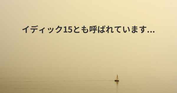 イディック15とも呼ばれています...