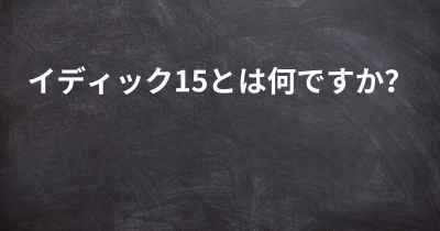 イディック15とは何ですか？