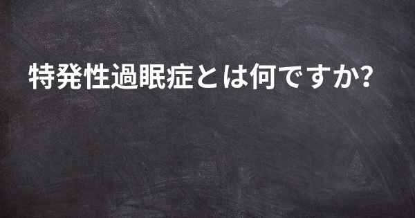 特発性過眠症とは何ですか？