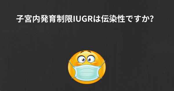 子宮内発育制限IUGRは伝染性ですか？