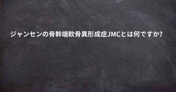 ジャンセンの骨幹端軟骨異形成症JMCとは何ですか？