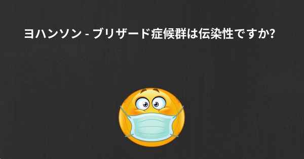 ヨハンソン - ブリザード症候群は伝染性ですか？