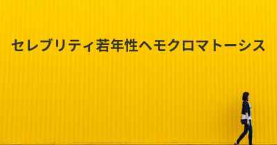 セレブリティ若年性ヘモクロマトーシス