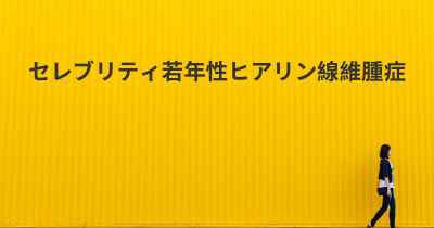 セレブリティ若年性ヒアリン線維腫症