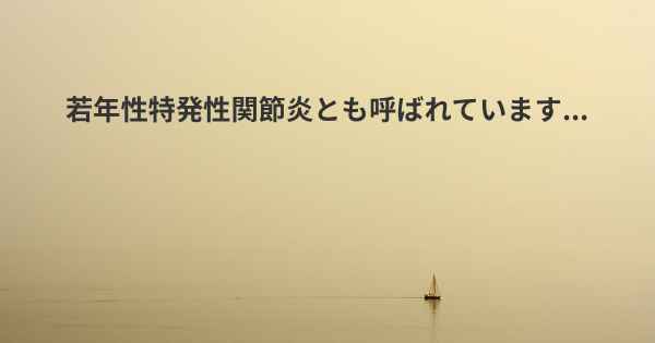 若年性特発性関節炎とも呼ばれています...