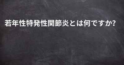 若年性特発性関節炎とは何ですか？