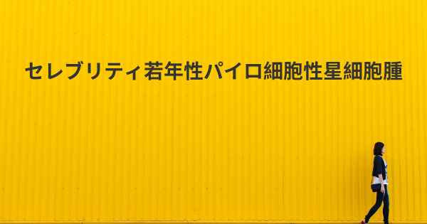 セレブリティ若年性パイロ細胞性星細胞腫