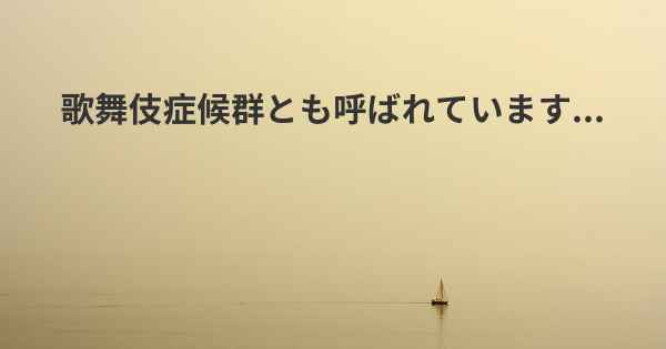 歌舞伎症候群とも呼ばれています...