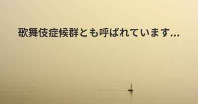 歌舞伎症候群とも呼ばれています...