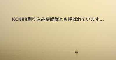 KCNK9刷り込み症候群とも呼ばれています...