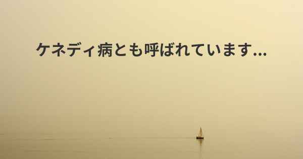 ケネディ病とも呼ばれています...